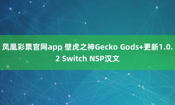 凤凰彩票官网app 壁虎之神Gecko Gods+更新1.0.2 Switch NSP汉文